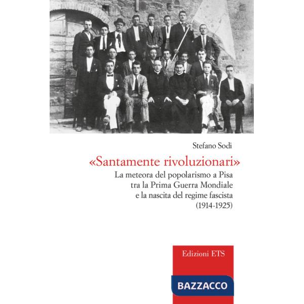 «Santamente rivoluzionari». La meteora del popolarismo a Pisa tra la Prima guerra mondiale e la nascita del regime fascista (191