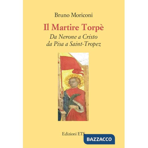 Martire Torpè. Da Nerone a Cristo da Pisa a Saint-Tropez (Il)
