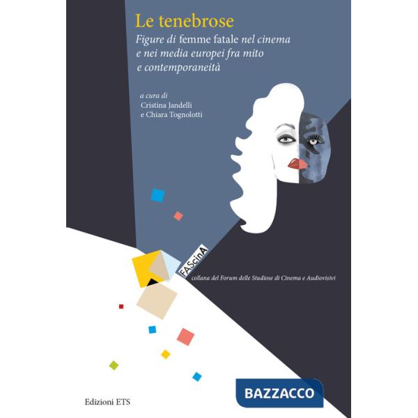 Tenebrose. Figure di femme fatale nel cinema e nei media europei fra mito e contemporaneità (Le)