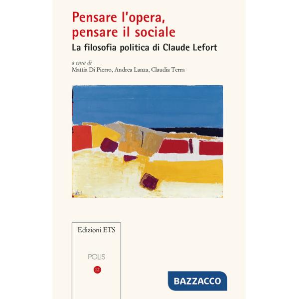 Pensare l'opera, pensare il sociale. La filosofia politica di Claude Lefort