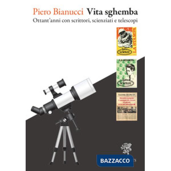 Vita sghemba. Ottant'anni con scrittori, scienziati e telescopi