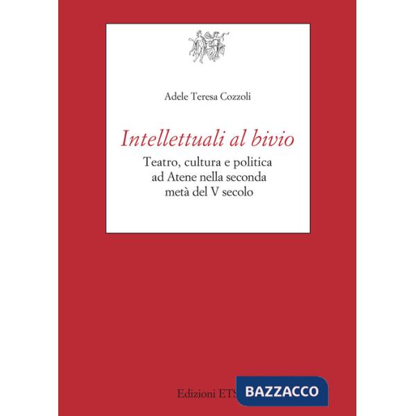 Intellettuali al bivio. Teatro, cultura e politica ad Atene nella seconda metà del V secolo