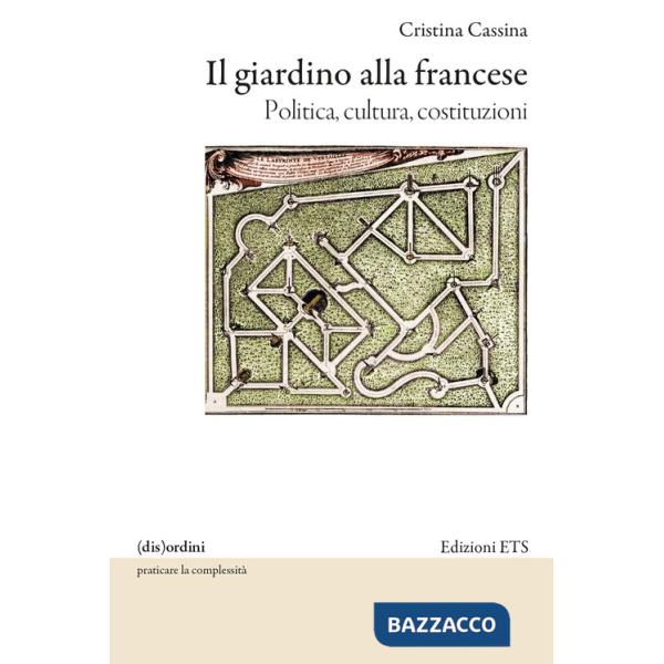 Giardino alla francese. Politica, cultura, costituzioni (Il)