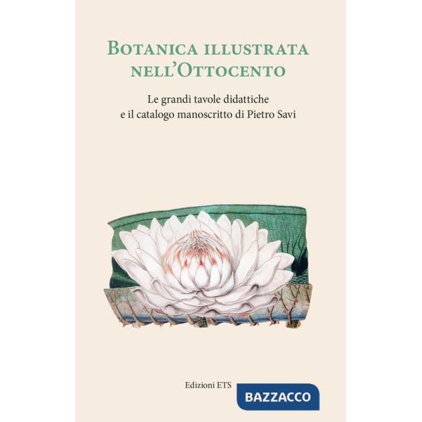 Botanica illustrata nell'Ottocento italiano. Le grandi tavole didattiche e il catalogo manoscritto di Pietro Savi