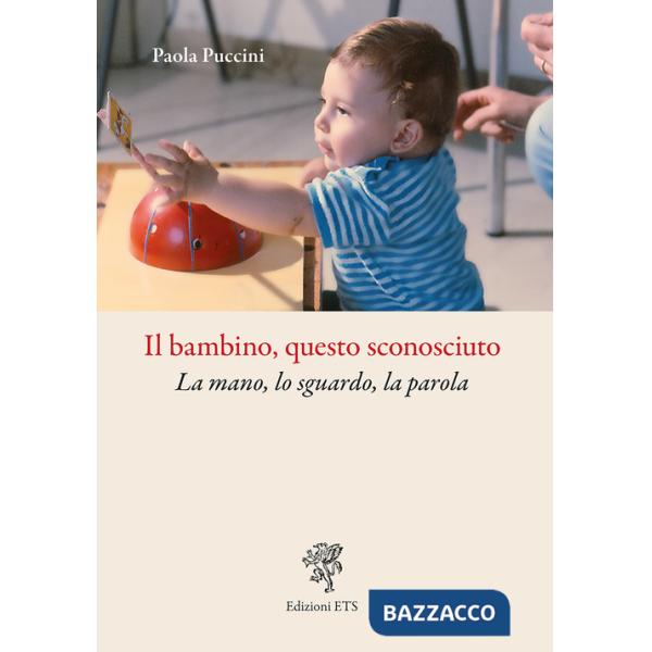 Bambino, questo sconosciuto. La mano, lo sguardo, la parola (Il)