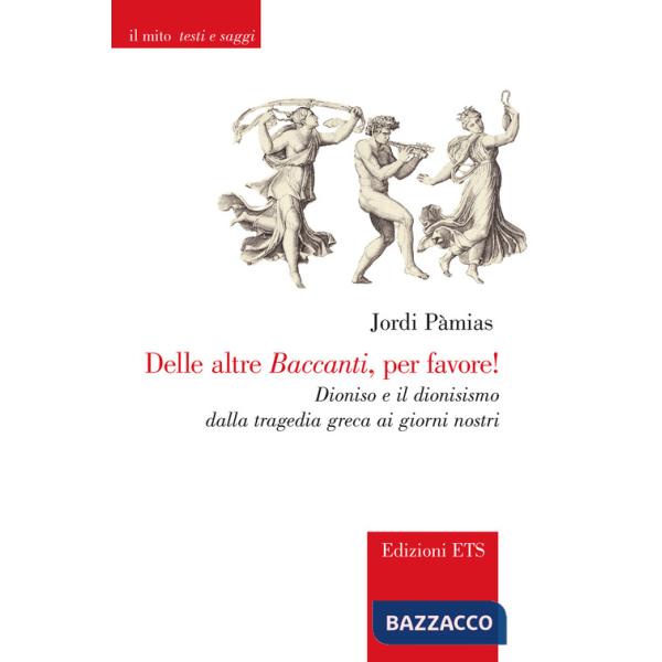 Delle altre Baccanti, per favore! Dioniso e il dionisismo dalla tragedia greca ai giorni nostri