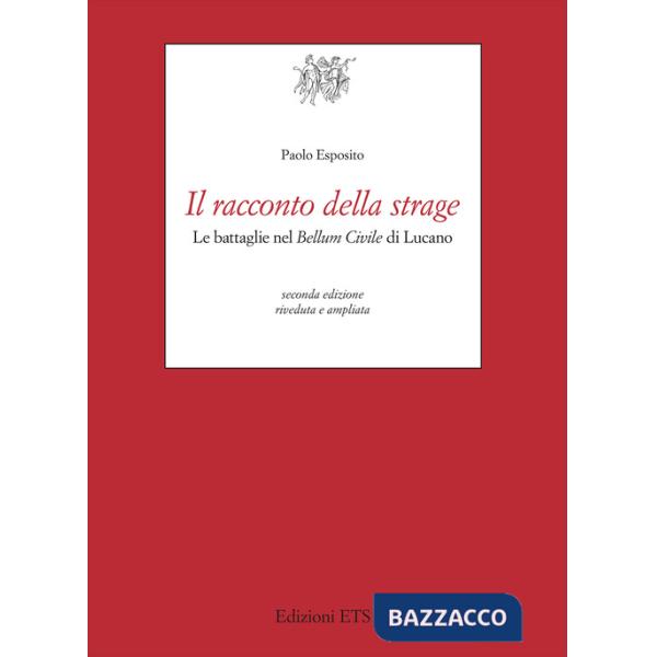 Racconto della strage. Le battaglie nel «Bellum civile» di Lucano (Il)