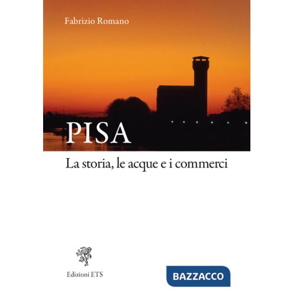 Pisa. La storia, le acque e i commerci