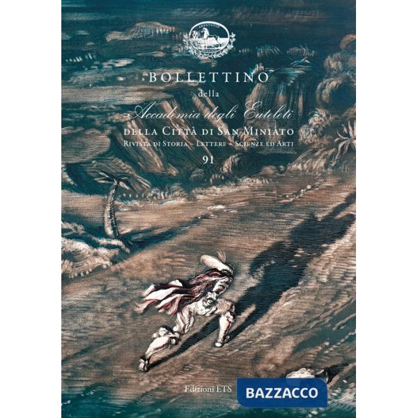 Bollettino della Accademia degli Euteleti della città di San Miniato. Rivista di storia, lettere, scienze ed arti. Vol. 91