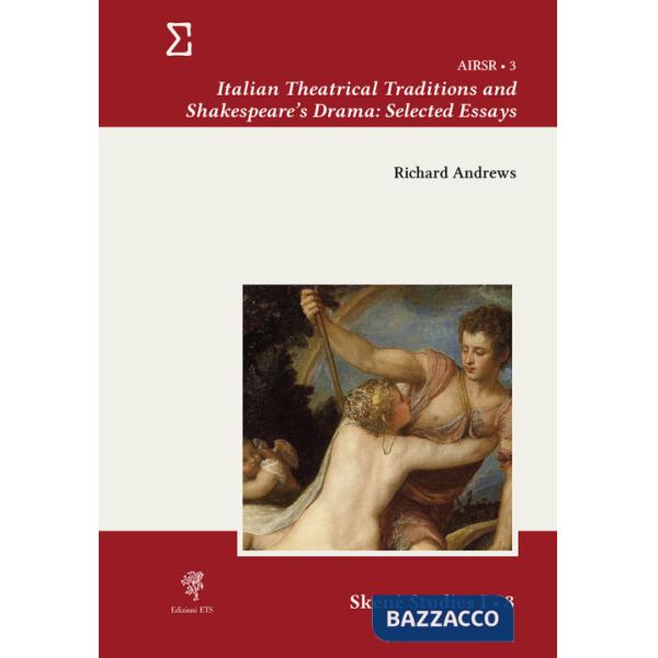 Italian theatrical traditions and Shakespeare's drama: selected essays