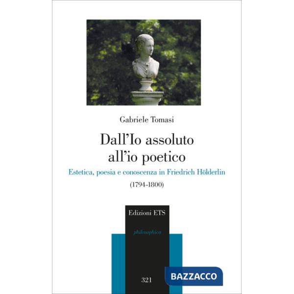 Dall'io assoluto all'io poetico. Estetica, poesia e conoscenza in Friedrich Hölderlin (1794-1800)
