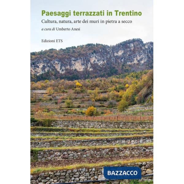Paesaggi terrazzati in Trentino. Cultura, natura, arte dei muri in pietra a secco