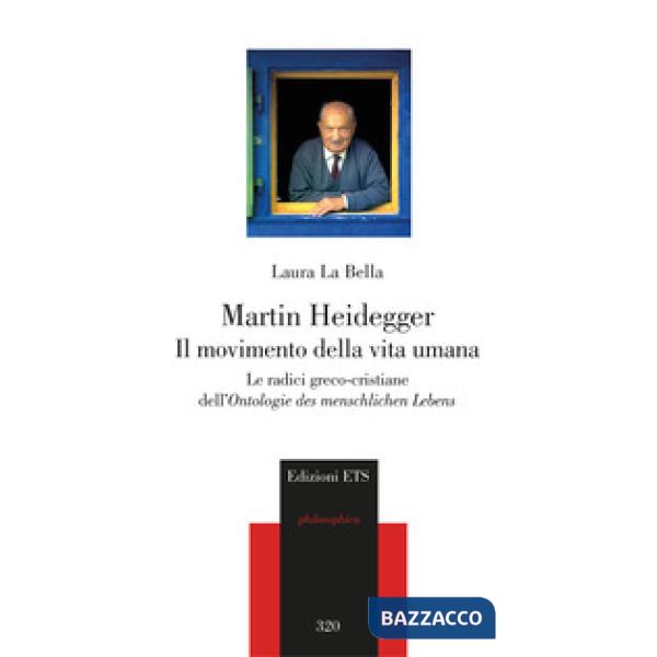 Martin Heidegger. Il movimento della vita umana. Le radici greco-cristiane dell'Ontologie des menschlichen Lebens