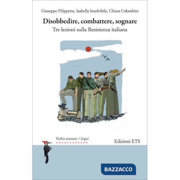 Disobbedire, combattere, sognare. Tre lezioni sulla Resistenza italiana