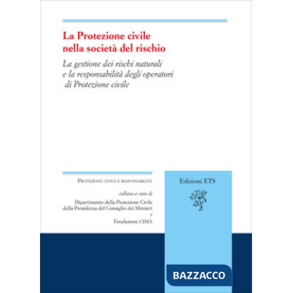 Protezione civile nella società del rischio. La gestione dei rischi naturali e la responsabilità degli operatori di Protezione c