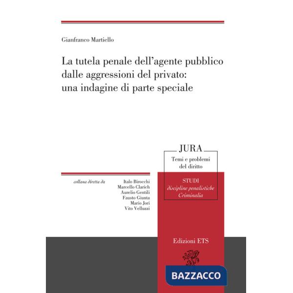 Tutela penale dell'agente pubblico dalle aggressioni del privato: una indagine di parte speciale (La)