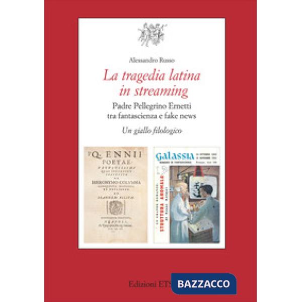 Tragedia latina in streaming. Padre Pellegrino Ernetti tra fantascienza e fake news. Un giallo filologico (La)