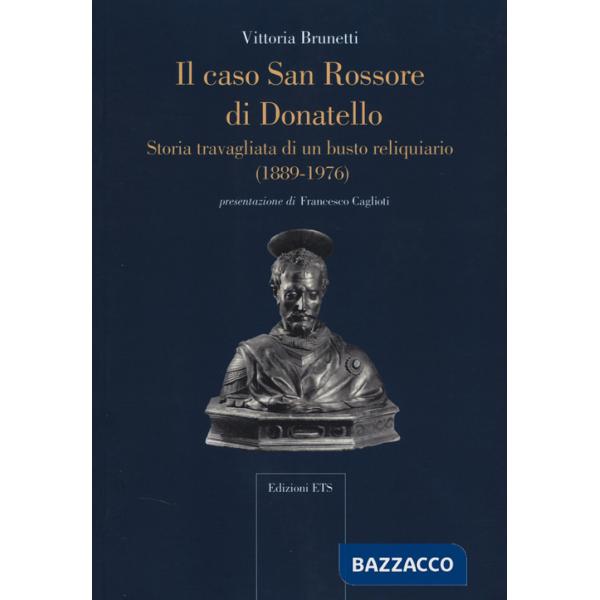 Caso San Rossore di Donatello. Storia travagliata di un busto reliquario (1889-1976) (Il)