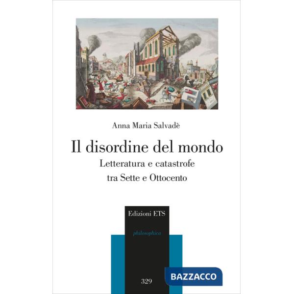 Disordine del mondo. Letteratura e catastrofe tra Sette e Ottocento (Il)