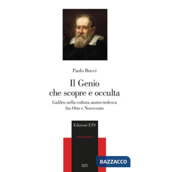 Genio che scopre e occulta. Galileo nella cultura austro-tedesca fra Otto e Novecento (Il)