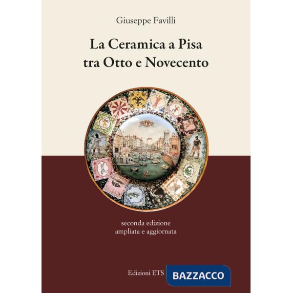 Ceramica a Pisa tra Otto e Novecento. Nuova ediz. (La)
