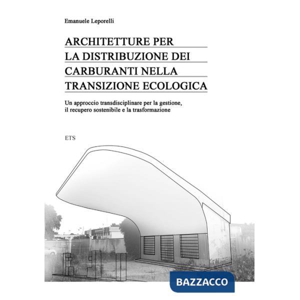 Architetture per la distribuzione dei carburanti nella transizione ecologica. Un approccio transdisciplinare per la gestione, il