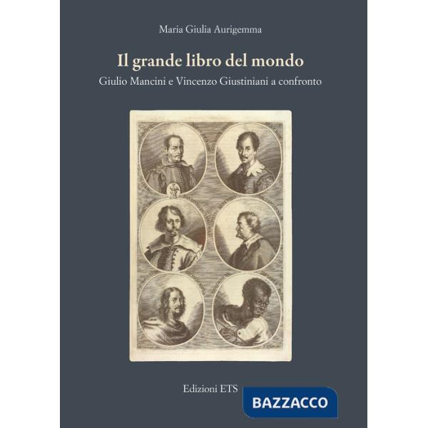 Grande libro del mondo. Giulio Mancini e Vincenzo Giustiniani a confronto (Il)