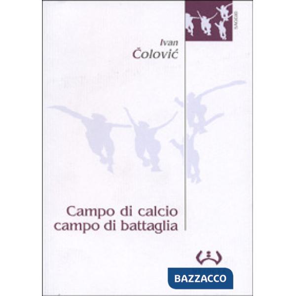 Campo di calcio, campo di battaglia. Il calcio, dal racconto alla guerra. L'espe