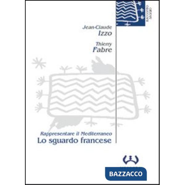 Sguardo francese. Rappresentare il Mediterraneo (Lo)