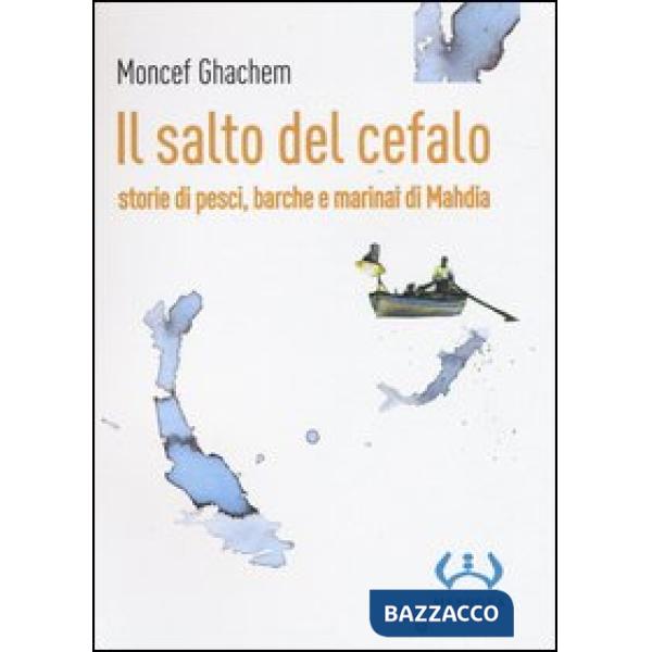 Salto del cefalo. Storie di pesci, barche e marinai di Mahdia (Il)
