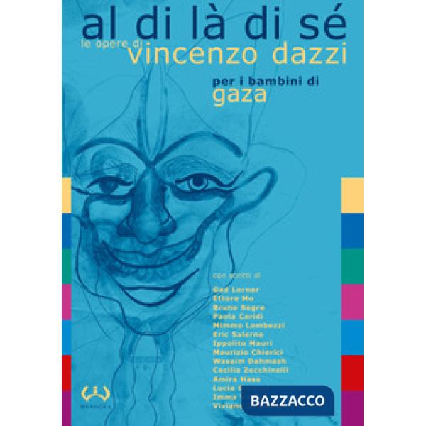 Al di là di sé. Le opere di Vincenzo Dazzi per i bambini di Gaza. Catalogo della mostra (Acquedolci, 7-31 maggio 2017). Ediz. a 