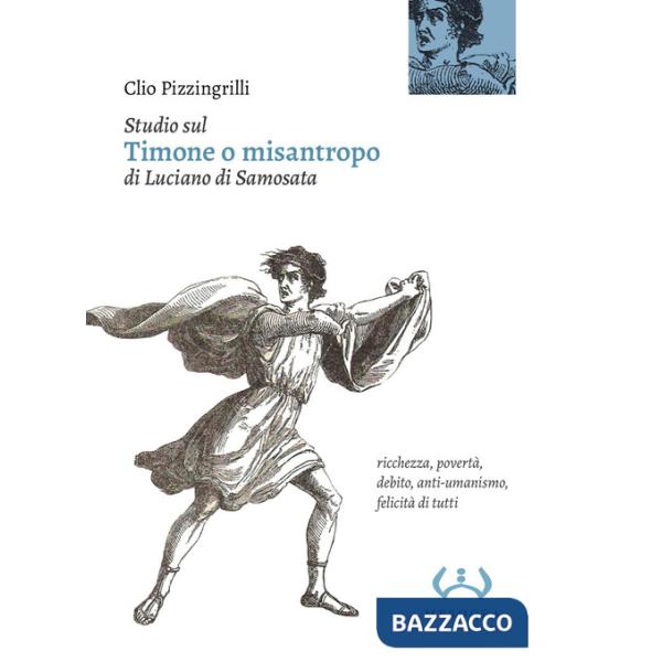 Studio sul «Timone o misantropo» di Luciano di Samosata. Ricchezza, povertà, debito, anti-umanismo, felicità di tutti