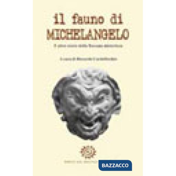 Fauno di Michelangelo. E altre storie della Toscana misteriosa (Il)