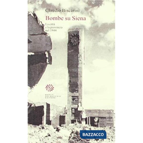 Bombe su Siena. La città e la provincia nel 1944