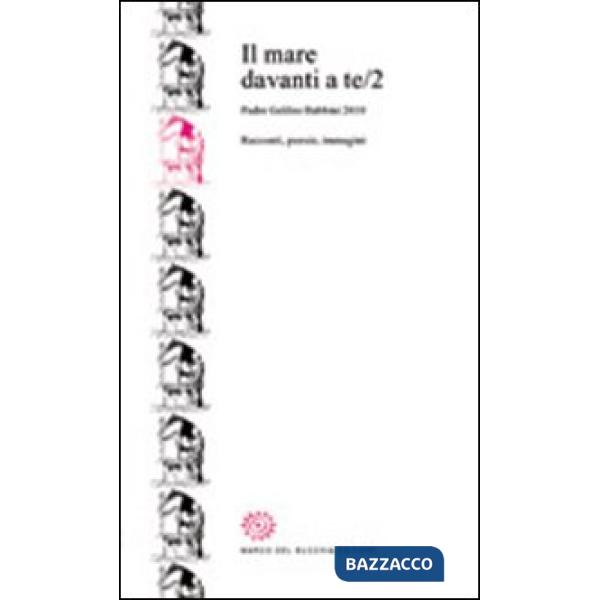 Mare davanti a te. Padre Galileo Babbini 2010. Racconti, poesie, immagini (Il). 