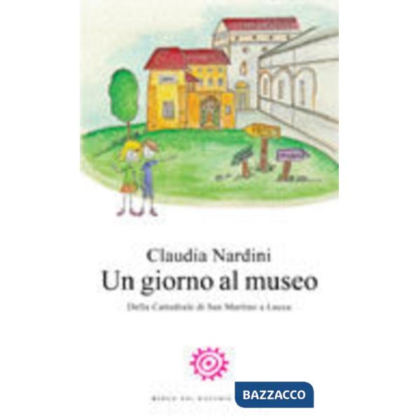 Giorno al museo. Della Cattedrale di San Martino a Lucca (Un)