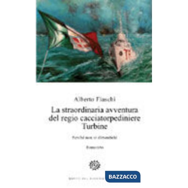 Straordinaria avventura del regio cacciatorpediniere Turbine. Perché non si dime
