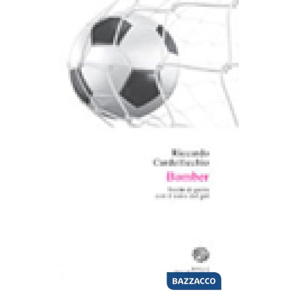 Bomber. Storie di gente con il vizio del gol