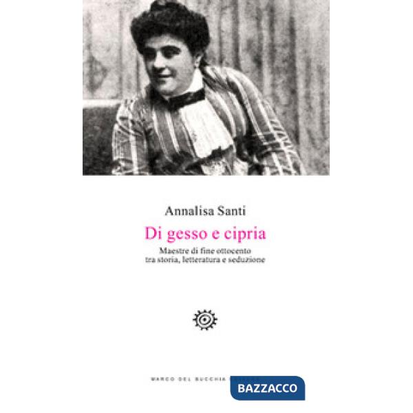 Di gesso e cipria. Maestre di fine Ottocento tra storia, letteratura e seduzione
