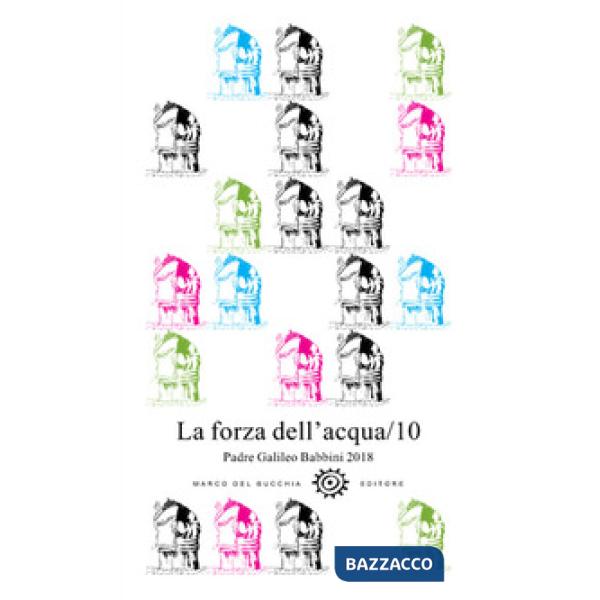 Forza dell'acqua. Padre Galileo Babbini 2018. Racconti, poesie, immagini (La). V