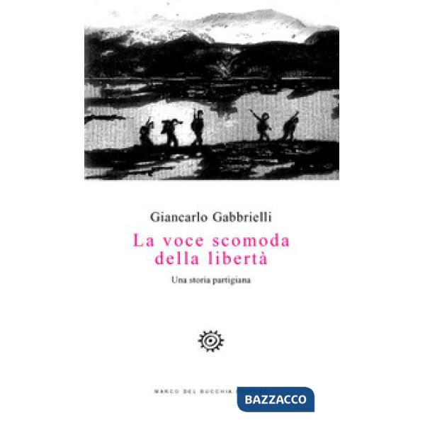 Voce scomoda della libertà. Una storia partigiana (La)