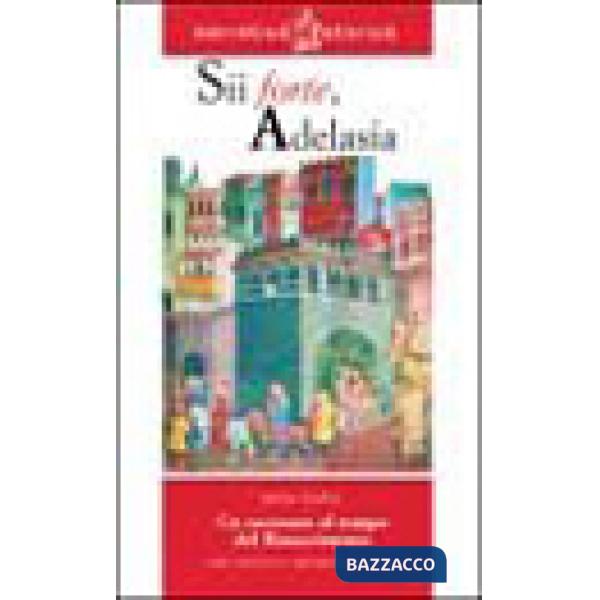 SII FORTE, ADELASIA. UN RACCONTO AL TEMPO DEL RINASCIMENTO