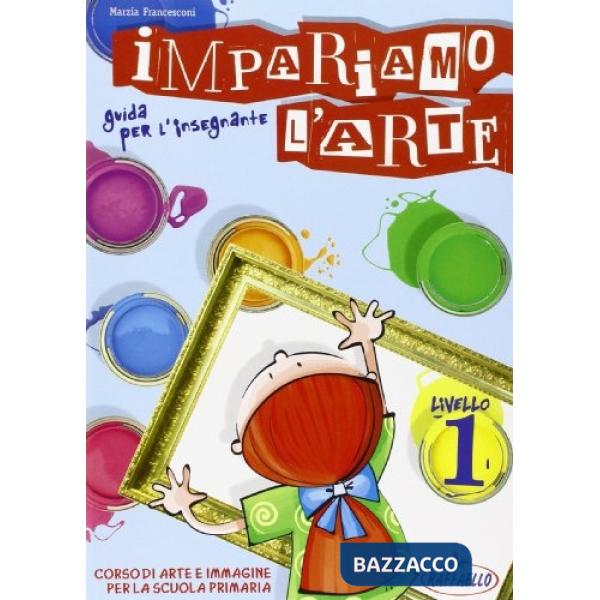 IMPARIAMO L'ARTE. GUIDA PER L'INSEGNANTE. PER LA SCUOLA MEDIA