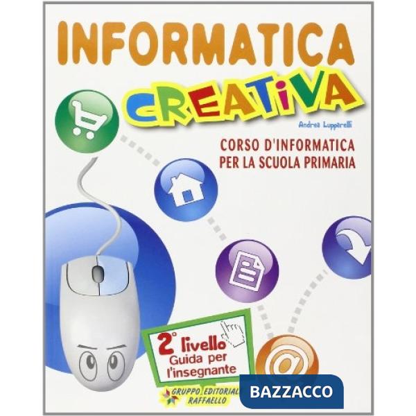INFORMATICA CREATIVA. GUIDA PER L'INSEGNANTE. PER LE SCUOLE. CON CD