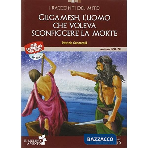 GILGAMESH, L'UOMO CHE VOLEVA SCONFIGGERE LA MORTE. CON AUDIOLIBRO