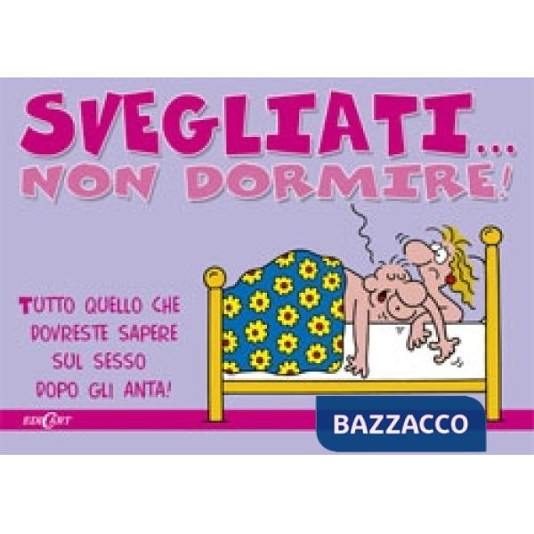 Svegliati... non dormire! Tutto quello che dovreste sapere sul sesso dopo gli an