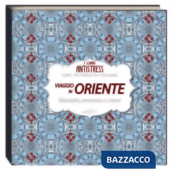 Viaggio in Oriente. Mandala, armonia e colore. Oltre 100 tavole da colorare
