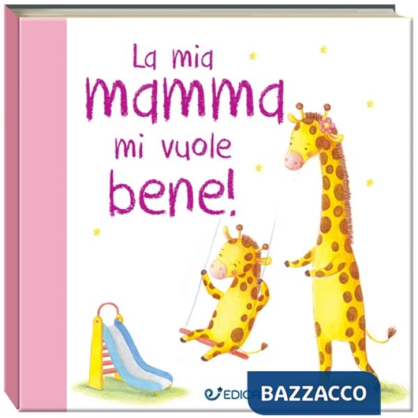 Mia mamma mi vuole bene! Prime tenerezze. Ediz. illustrata (La)