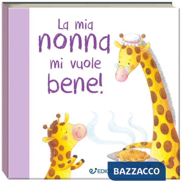Mia nonna mi vuole bene! Prime tenerezze. Ediz. illustrata (La)