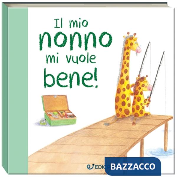 Mio nonno mi vuole bene! Prime tenerezze. Ediz. illustrata (Il)